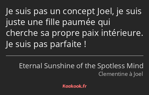 Je suis pas un concept Joel, je suis juste une fille paumée qui cherche sa propre paix intérieure…