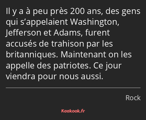 Il y a à peu près 200 ans, des gens qui s’appelaient Washington, Jefferson et Adams, furent accusés…