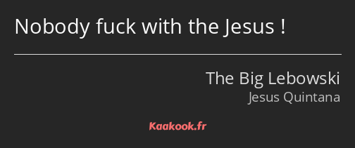 Nobody fuck with the Jesus !