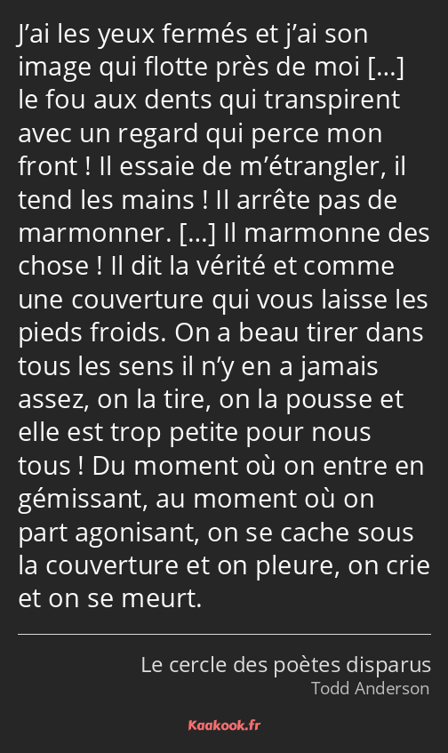 J’ai les yeux fermés et j’ai son image qui flotte près de moi le fou aux dents qui transpirent avec…