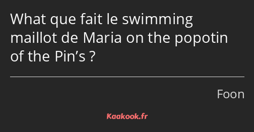 What que fait le swimming maillot de Maria on the popotin of the Pin’s ?