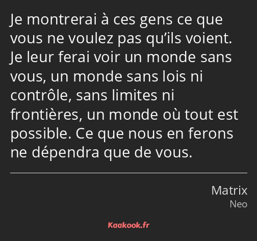 Je montrerai à ces gens ce que vous ne voulez pas qu’ils voient. Je leur ferai voir un monde sans…