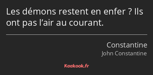 Les démons restent en enfer ? Ils ont pas l’air au courant.