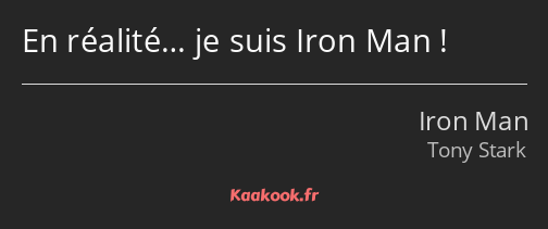 En réalité… je suis Iron Man !