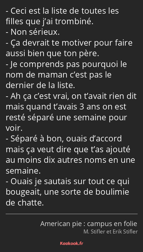 Ceci est la liste de toutes les filles que j’ai trombiné. Non sérieux. Ça devrait te motiver pour…