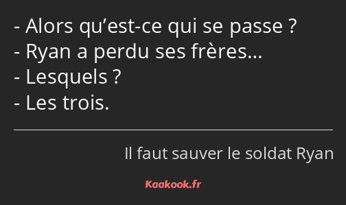 Alors qu’est-ce qui se passe ? Ryan a perdu ses frères… Lesquels ? Les trois.