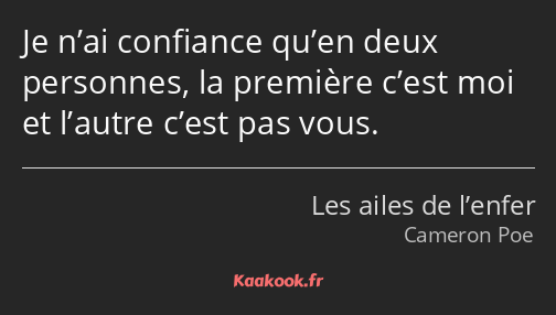 Je n’ai confiance qu’en deux personnes, la première c’est moi et l’autre c’est pas vous.