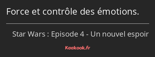 Force et contrôle des émotions.