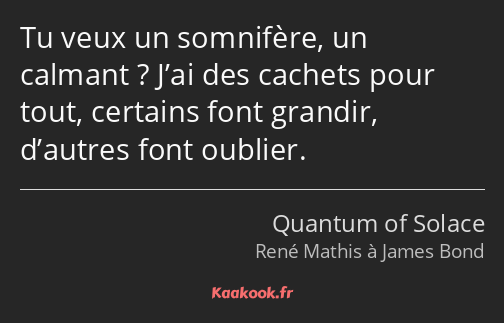 Tu veux un somnifère, un calmant ? J’ai des cachets pour tout, certains font grandir, d’autres font…