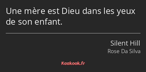 Une mère est Dieu dans les yeux de son enfant.