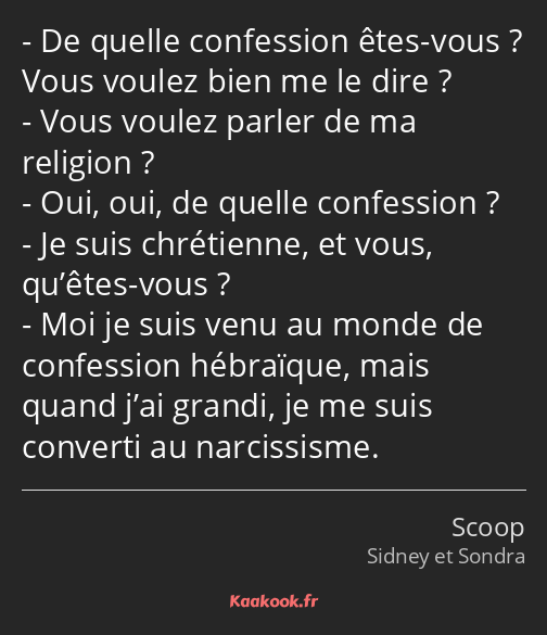 De quelle confession êtes-vous ? Vous voulez bien me le dire ? Vous voulez parler de ma religion…