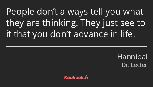 People don’t always tell you what they are thinking. They just see to it that you don’t advance in…