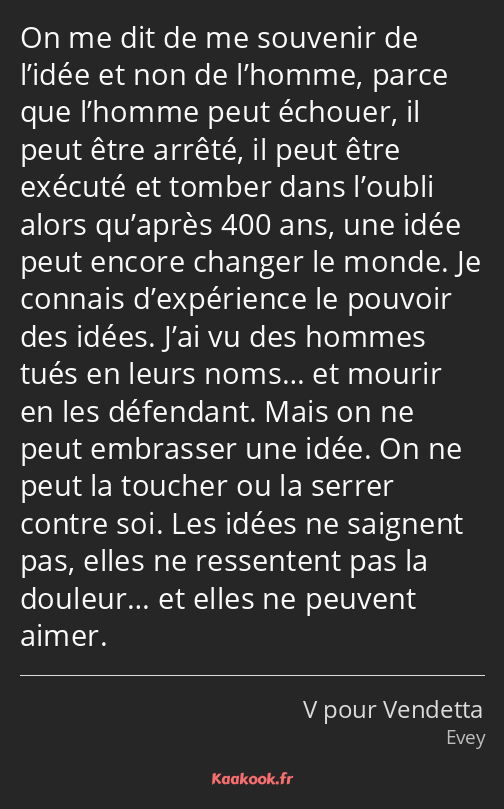 On me dit de me souvenir de l’idée et non de l’homme, parce que l’homme peut échouer, il peut être…