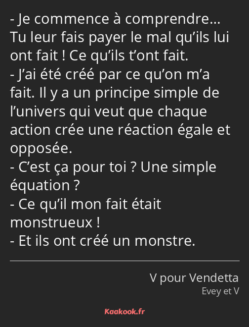 Je commence à comprendre… Tu leur fais payer le mal qu’ils lui ont fait ! Ce qu’ils t’ont fait…