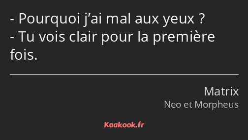 Pourquoi j’ai mal aux yeux ? Tu vois clair pour la première fois.