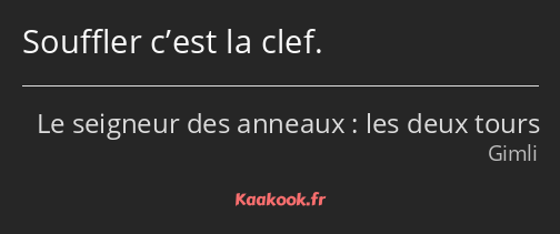 Souffler c’est la clef.