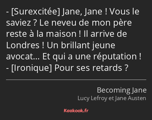  Jane, Jane ! Vous le saviez ? Le neveu de mon père reste à la maison ! Il arrive de Londres ! Un…