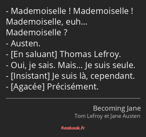 Mademoiselle ! Mademoiselle ! Mademoiselle, euh… Mademoiselle ? Austen. Thomas Lefroy. Oui, je sais…