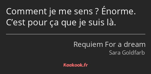 Comment je me sens ? Énorme. C’est pour ça que je suis là.