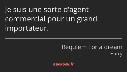 Je suis une sorte d’agent commercial pour un grand importateur.