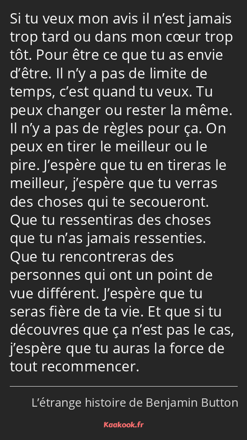 Si tu veux mon avis il n’est jamais trop tard ou dans mon cœur trop tôt. Pour être ce que tu as…