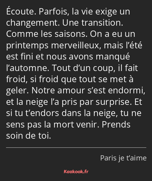 Écoute. Parfois, la vie exige un changement. Une transition. Comme les saisons. On a eu un…