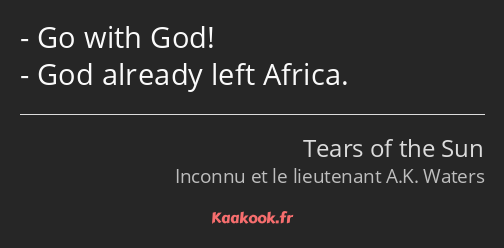 Go with God! God already left Africa.