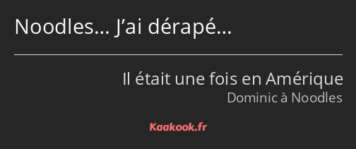 Noodles… J’ai dérapé…