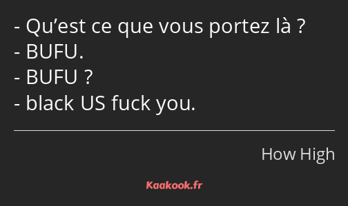 Qu’est ce que vous portez là ? BUFU. BUFU ? black US fuck you.