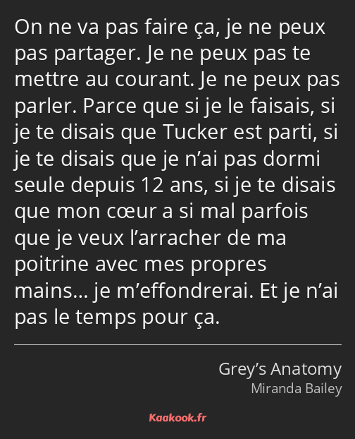 On ne va pas faire ça, je ne peux pas partager. Je ne peux pas te mettre au courant. Je ne peux pas…