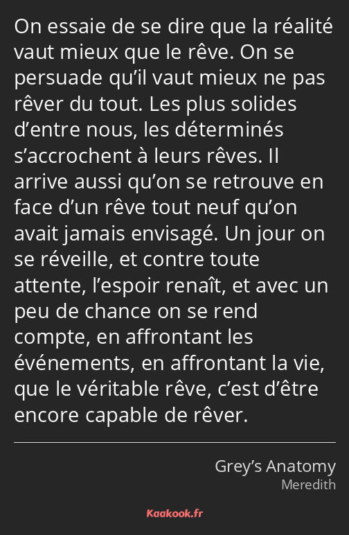 On essaie de se dire que la réalité vaut mieux que le rêve. On se persuade qu’il vaut mieux ne pas…