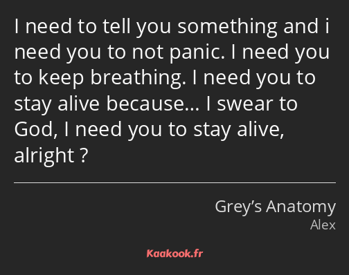 I need to tell you something and i need you to not panic. I need you to keep breathing. I need you…