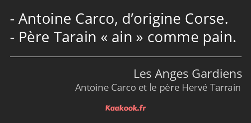 Antoine Carco, d’origine Corse. Père Tarain ain comme pain.