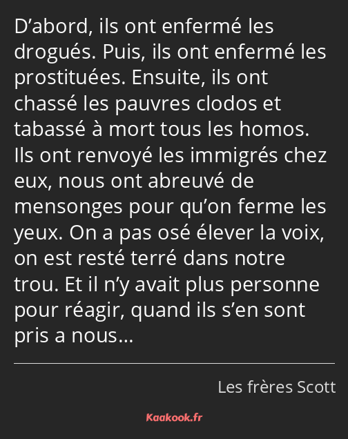 D’abord, ils ont enfermé les drogués. Puis, ils ont enfermé les prostituées. Ensuite, ils ont…