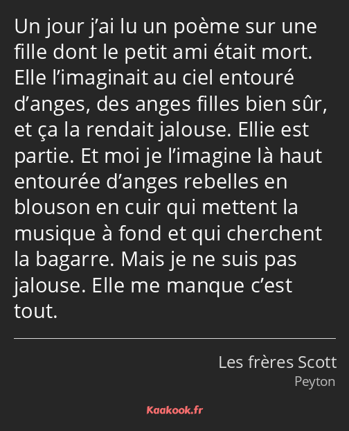 Un jour j’ai lu un poème sur une fille dont le petit ami était mort. Elle l’imaginait au ciel…