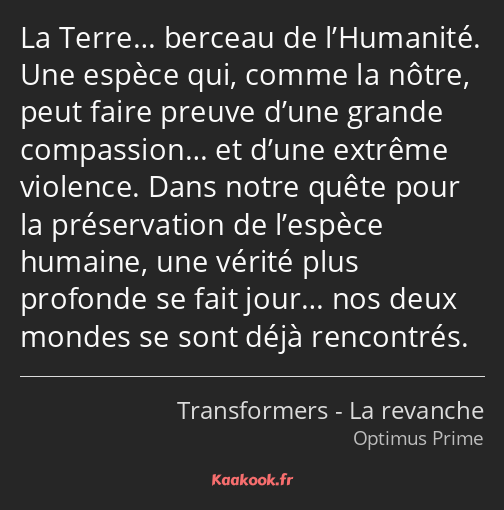 La Terre… berceau de l’Humanité. Une espèce qui, comme la nôtre, peut faire preuve d’une grande…