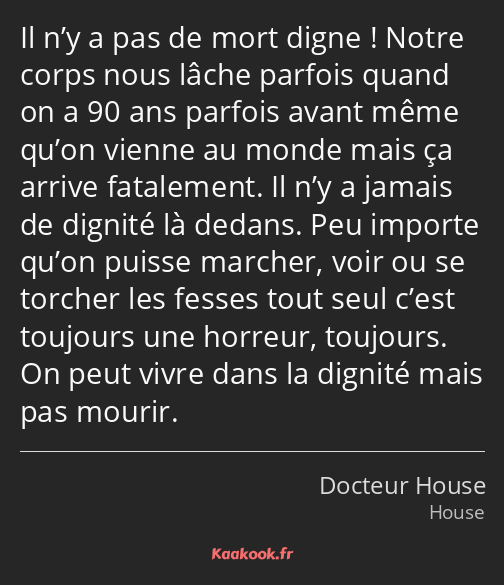 Il n’y a pas de mort digne ! Notre corps nous lâche parfois quand on a 90 ans parfois avant même…