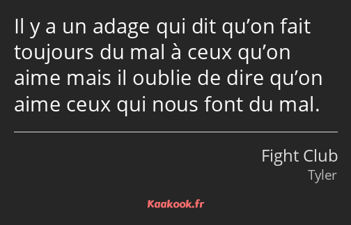 Il y a un adage qui dit qu’on fait toujours du mal à ceux qu’on aime mais il oublie de dire qu’on…