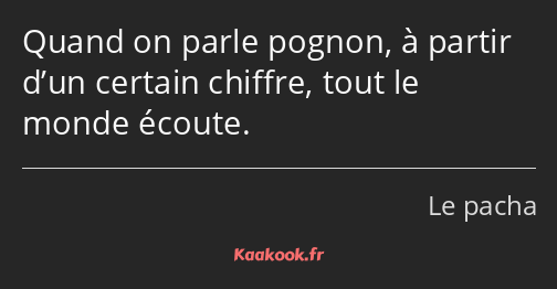 Quand on parle pognon, à partir d’un certain chiffre, tout le monde écoute.