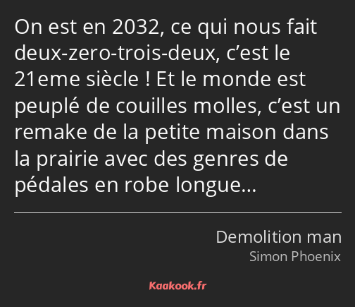 On est en 2032, ce qui nous fait deux-zero-trois-deux, c’est le 21eme siècle ! Et le monde est…