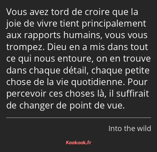 Vous avez tord de croire que la joie de vivre tient principalement aux rapports humains, vous vous…