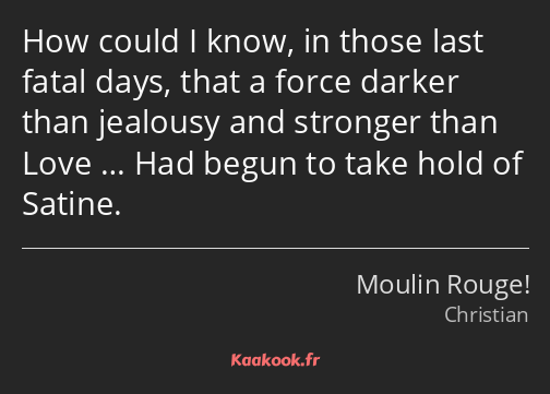 How could I know, in those last fatal days, that a force darker than jealousy and stronger than…