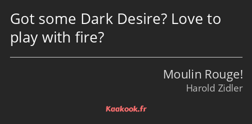 Got some Dark Desire? Love to play with fire?