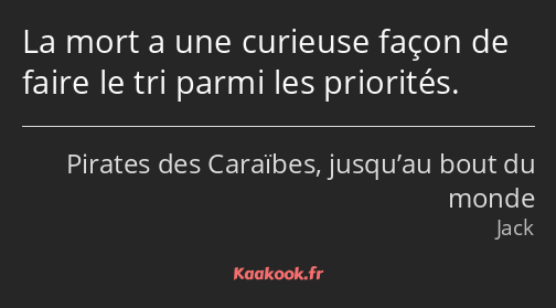 La mort a une curieuse façon de faire le tri parmi les priorités.