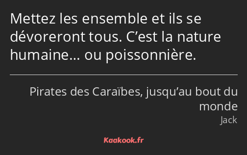 Mettez les ensemble et ils se dévoreront tous. C’est la nature humaine… ou poissonnière.