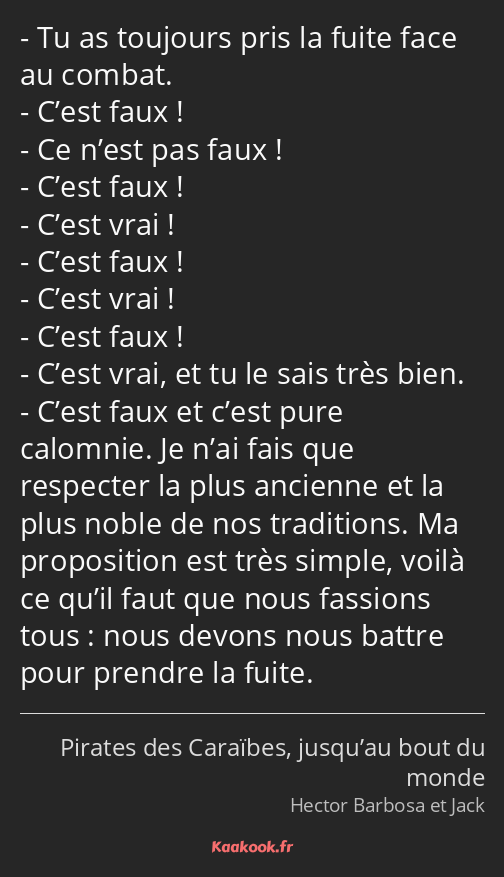 Tu as toujours pris la fuite face au combat. C’est faux ! Ce n’est pas faux ! C’est faux ! C’est…