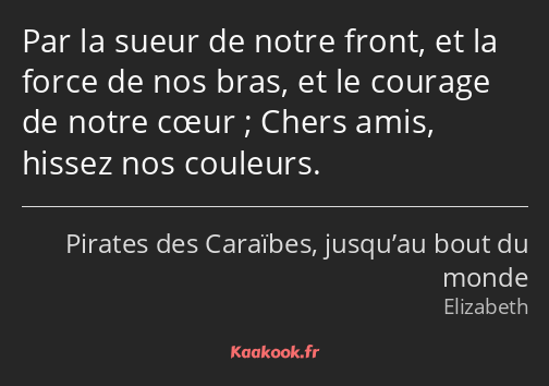 Par la sueur de notre front, et la force de nos bras, et le courage de notre cœur ; Chers amis…