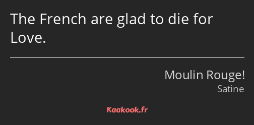The French are glad to die for Love.
