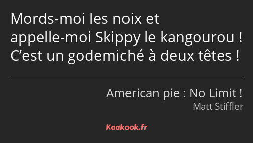 Mords-moi les noix et appelle-moi Skippy le kangourou ! C’est un godemiché à deux têtes !