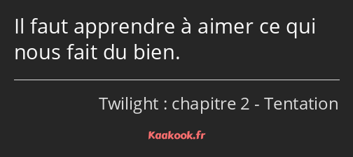 Citation Il Faut Apprendre A Aimer Ce Qui Nous Fait Du Kaakook